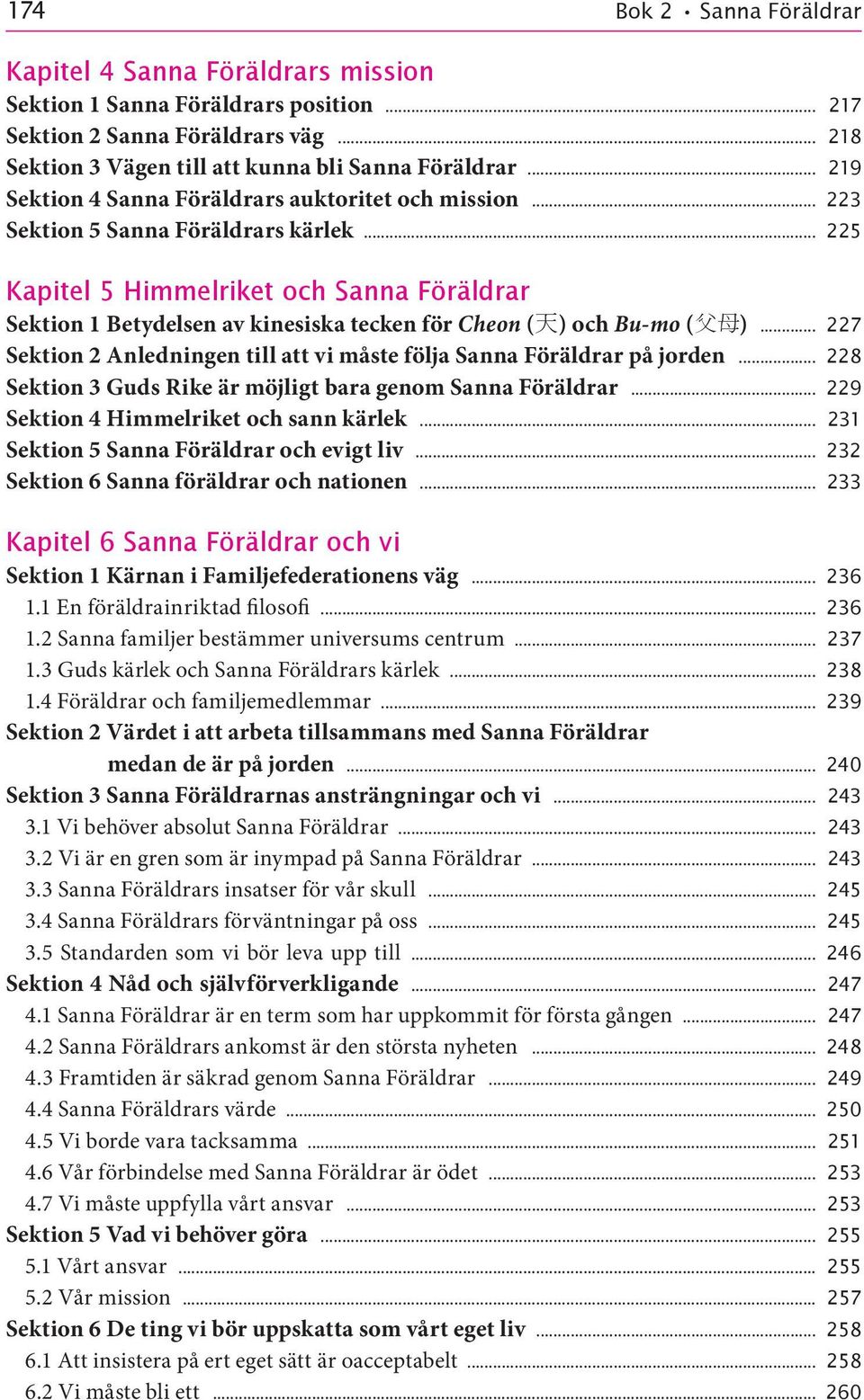 ) 227 Sektion 2 Anledningen till att vi måste följa Sanna Föräldrar på jorden 228 Sektion 3 Guds Rike är möjligt bara genom Sanna Föräldrar 229 Sektion 4 Himmelriket och sann kärlek 231 Sektion 5