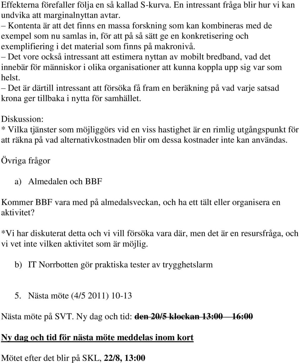 Det vore också intressant att estimera nyttan av mobilt bredband, vad det innebär för människor i olika organisationer att kunna koppla upp sig var som helst.