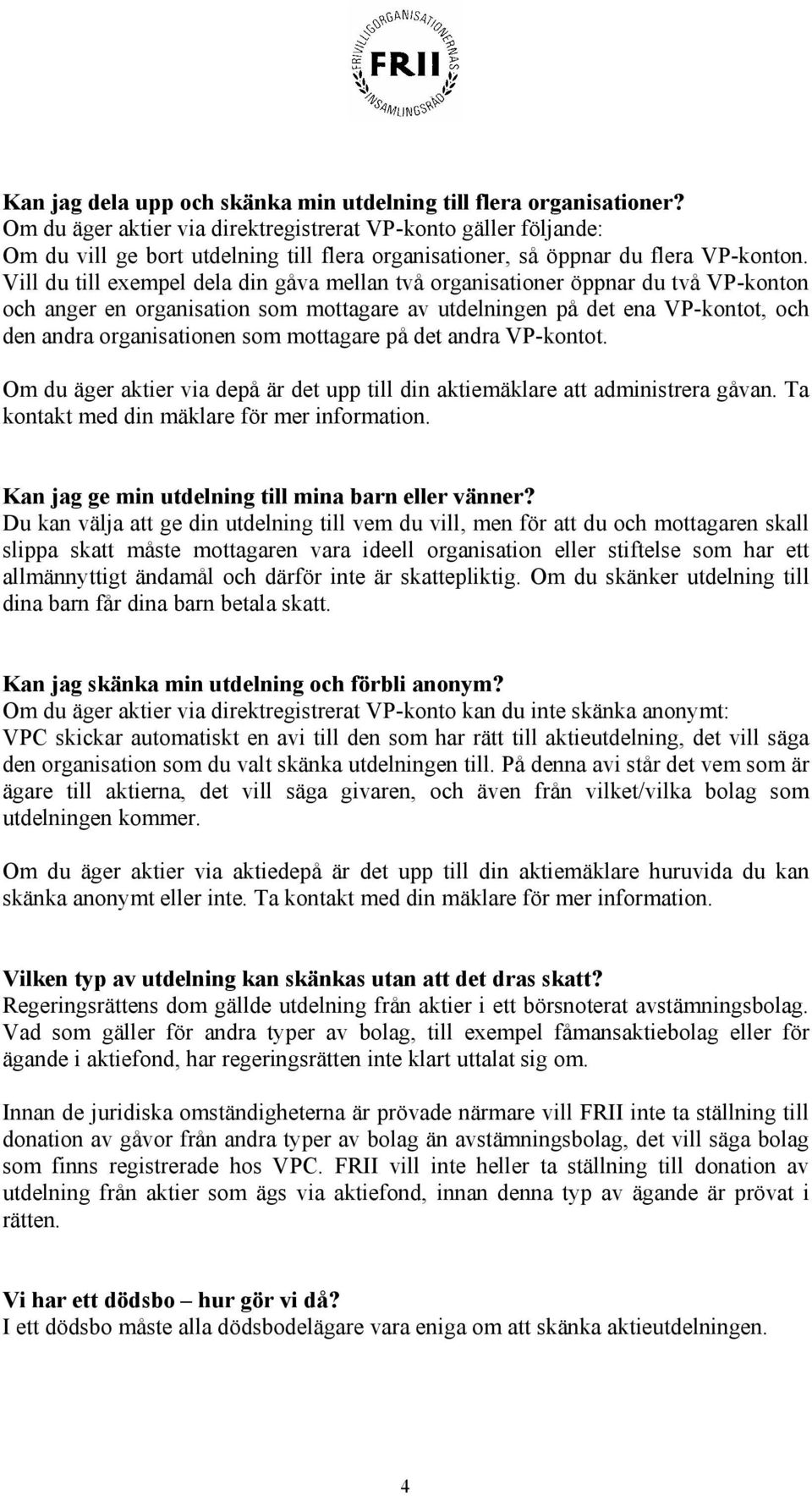 Vill du till exempel dela din gåva mellan två organisationer öppnar du två VP-konton och anger en organisation som mottagare av utdelningen på det ena VP-kontot, och den andra organisationen som