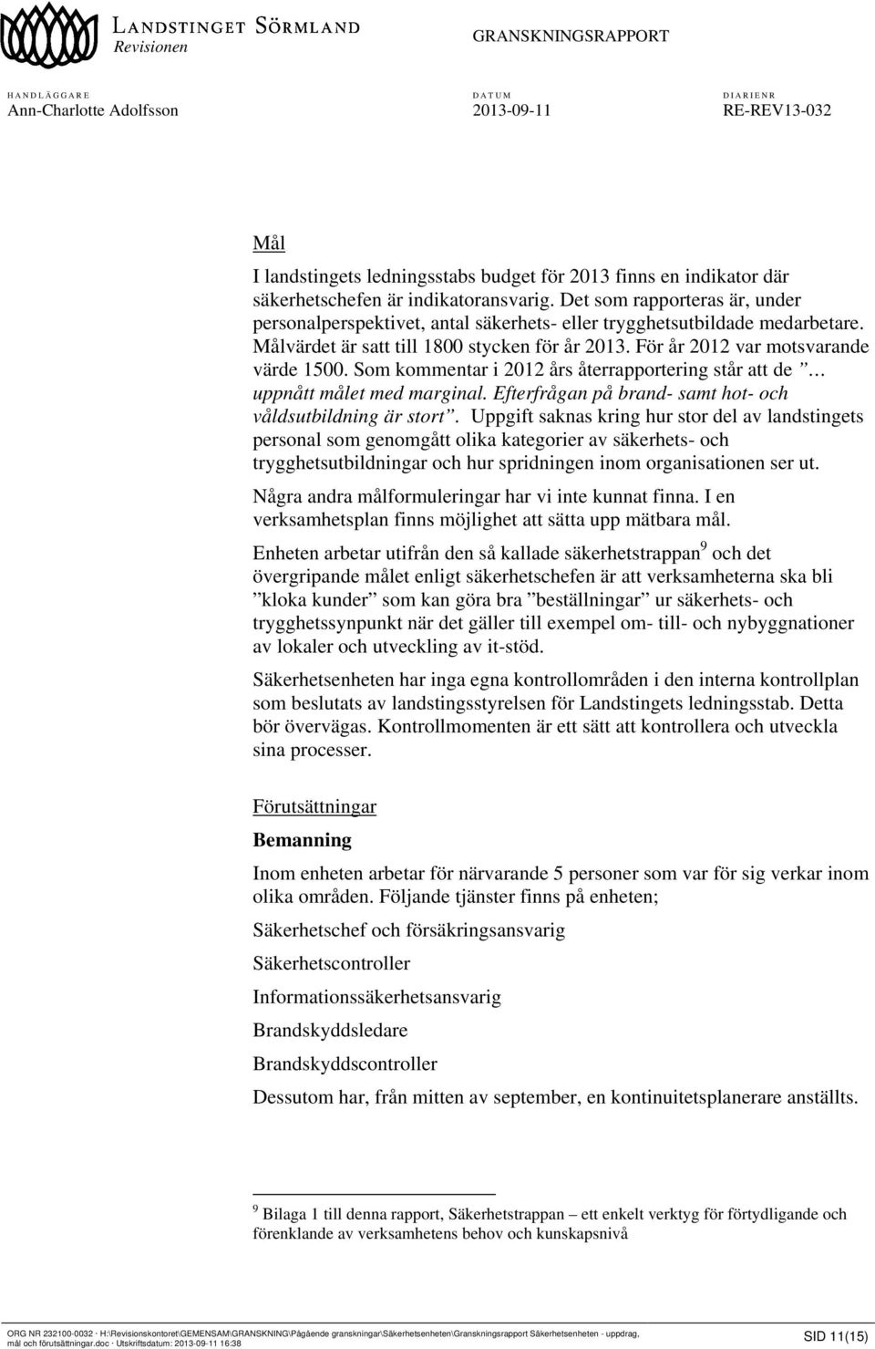 Som kommentar i 2012 års återrapportering står att de uppnått målet med marginal. Efterfrågan på brand- samt hot- och våldsutbildning är stort.