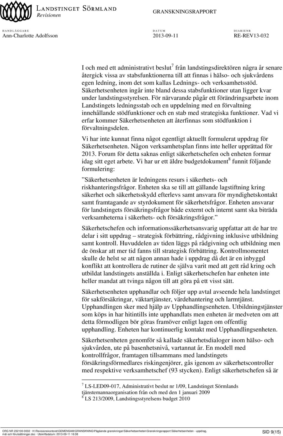 För närvarande pågår ett förändringsarbete inom Landstingets ledningsstab och en uppdelning med en förvaltning innehållande stödfunktioner och en stab med strategiska funktioner.