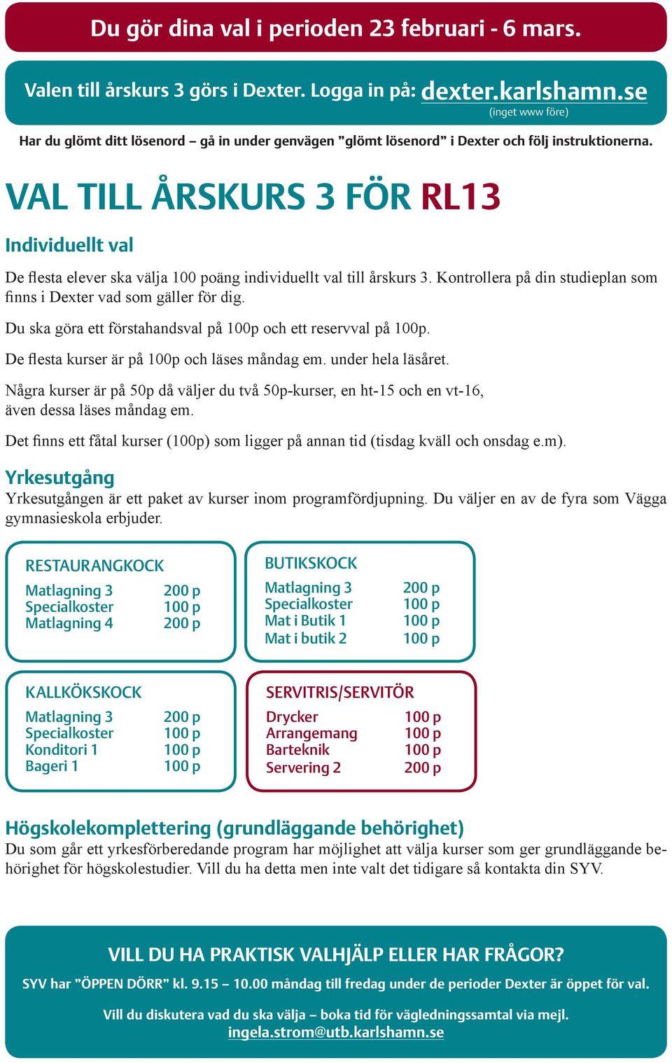 VAL TILL ÅRSKURS 3 FÖR RL13 Individuellt val De flesta elever ska välja oäng individuellt val till årskurs 3. Kontrollera på din studieplan som finns i Dexter vad som gäller för dig.