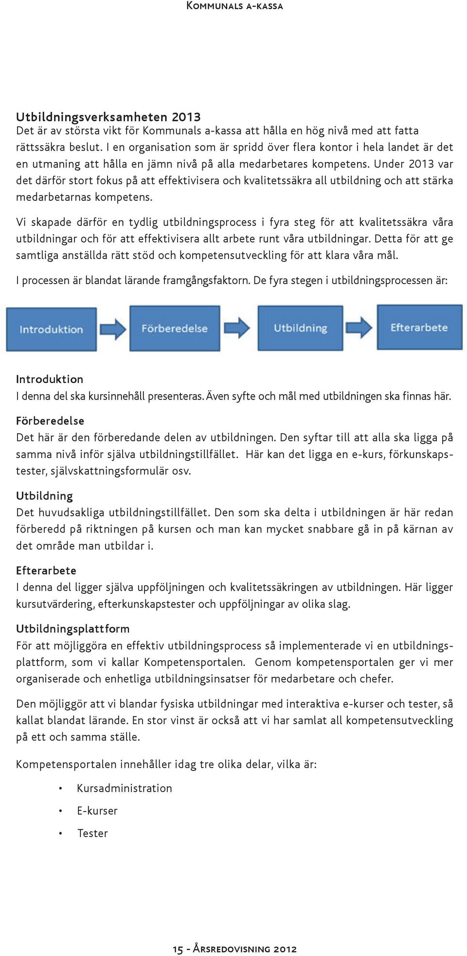 Under 2013 var det därför stort fokus på att effektivisera och kvalitetssäkra all utbildning och att stärka medarbetarnas kompetens.