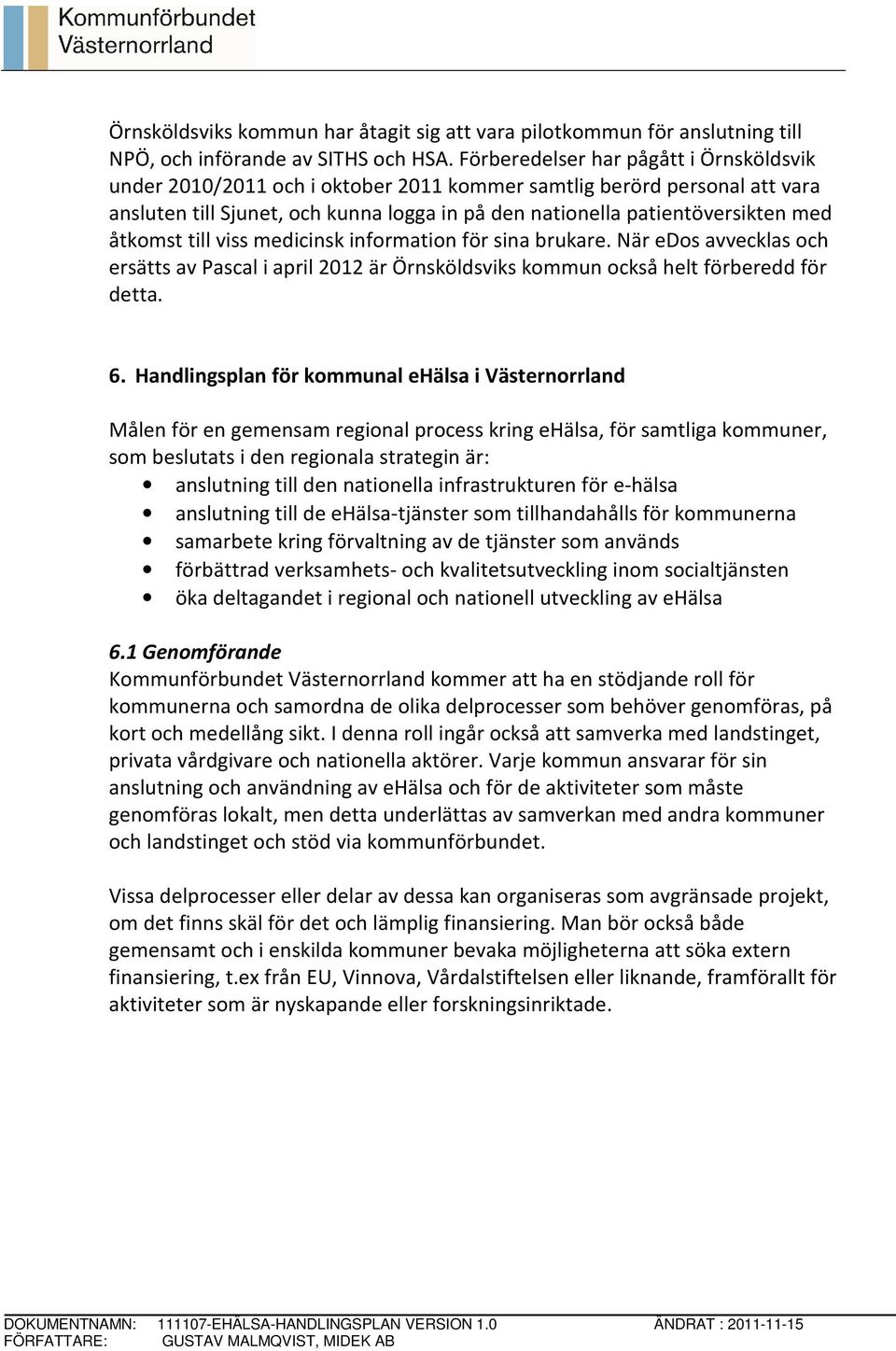 åtkomst till viss medicinsk information för sina brukare. När edos avvecklas och ersätts av Pascal i april 2012 är Örnsköldsviks kommun också helt förberedd för detta. 6.