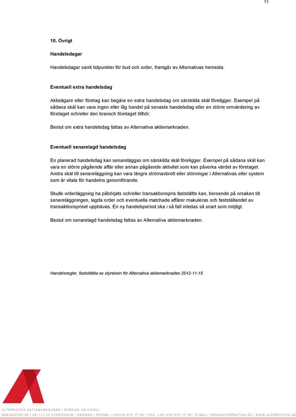 Exempel på sådana skäl kan vara ingen eller låg handel på senaste handelsdag eller en större omvärdering av företaget och/eller den bransch företaget tillhör.