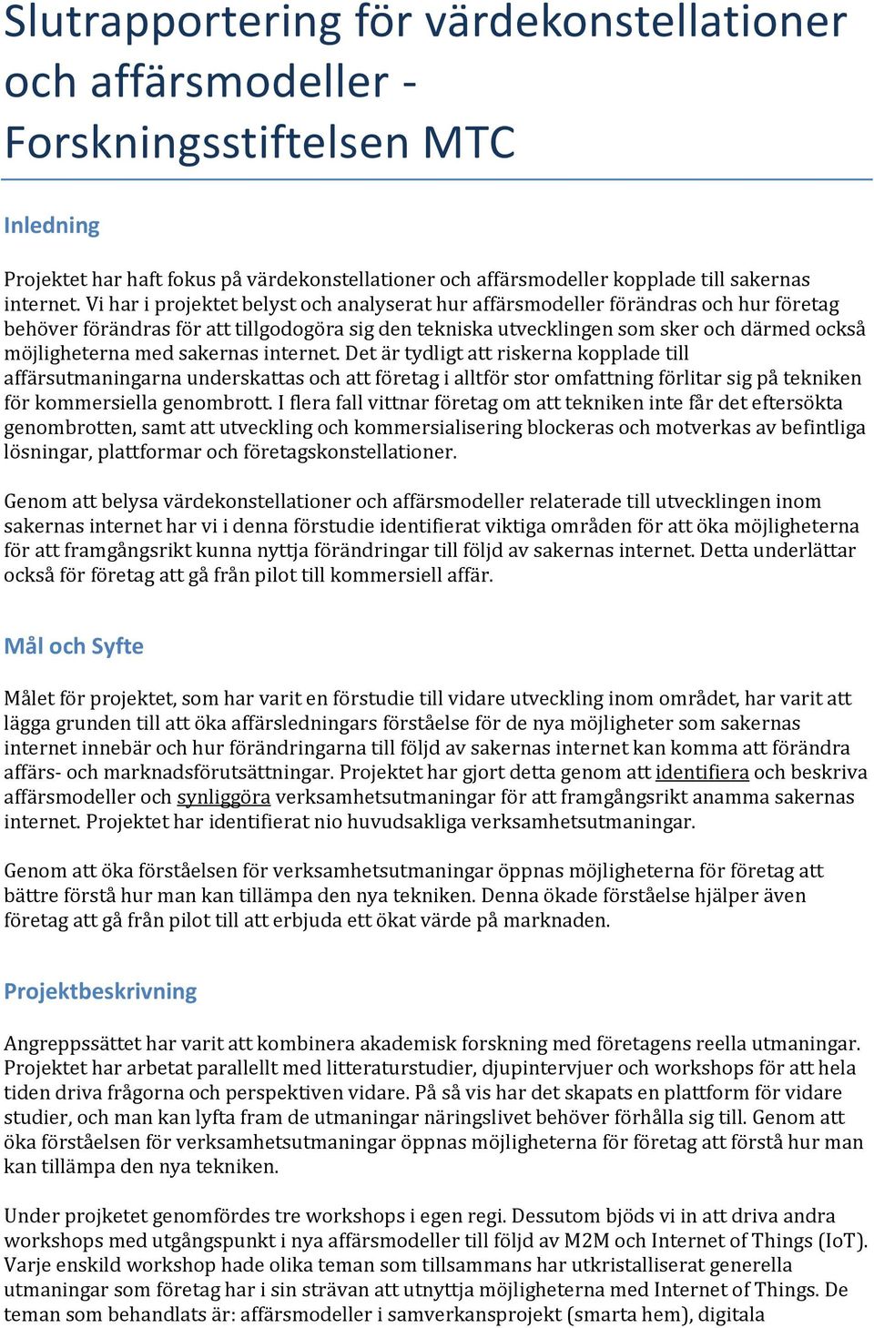 sakernas internet. Det är tydligt att riskerna kopplade till affärsutmaningarna underskattas och att företag i alltför stor omfattning förlitar sig på tekniken för kommersiella genombrott.
