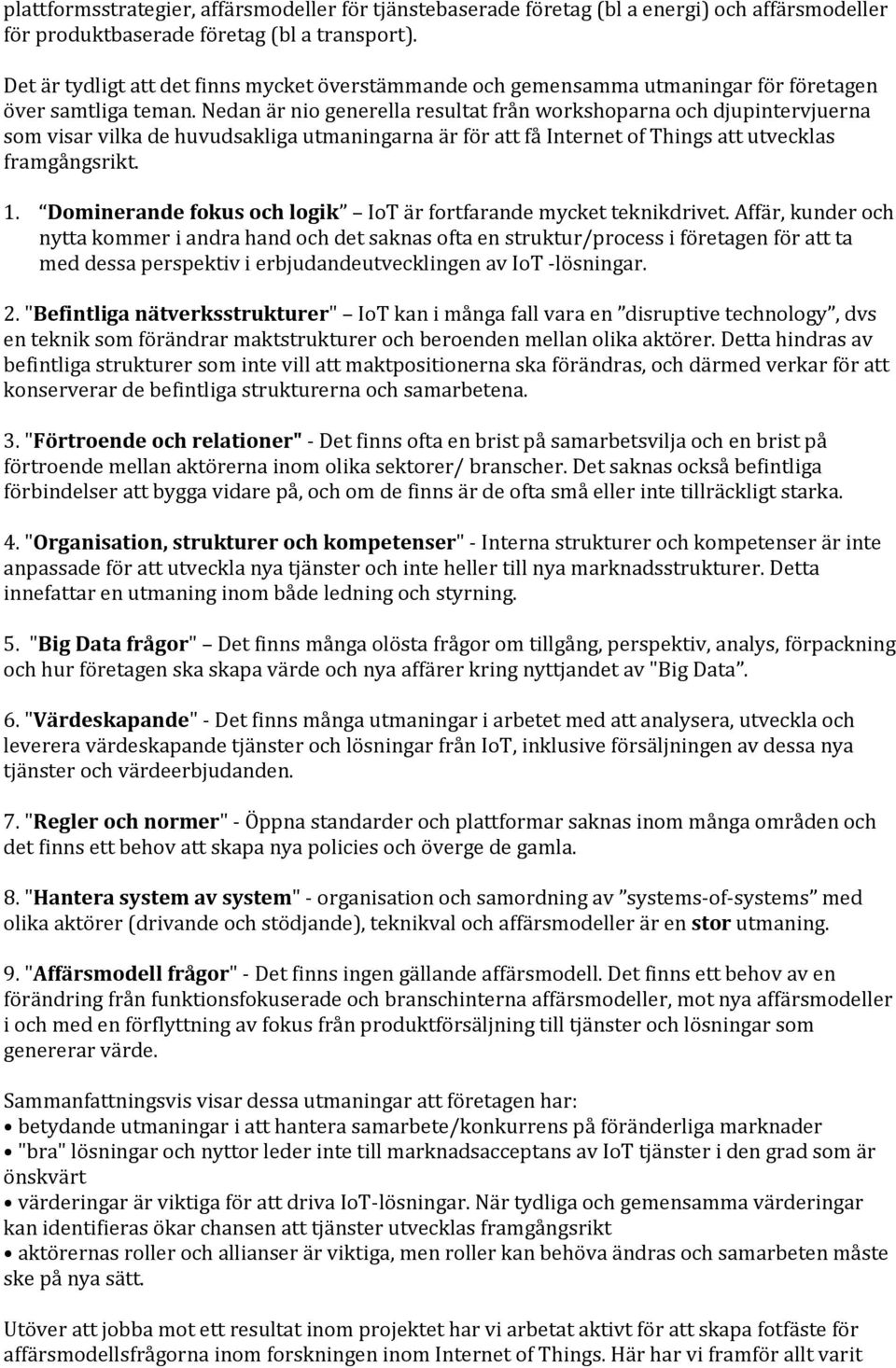 Nedan är nio generella resultat från workshoparna och djupintervjuerna som visar vilka de huvudsakliga utmaningarna är för att få Internet of Things att utvecklas framgångsrikt. 1.