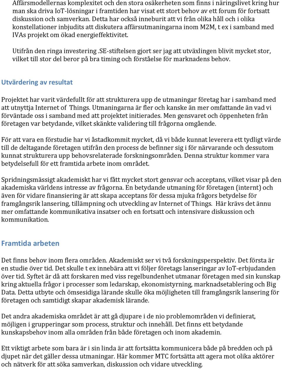 Utifrån den ringa investering.se-stiftelsen gjort ser jag att utväxlingen blivit mycket stor, vilket till stor del beror på bra timing och förståelse för marknadens behov.