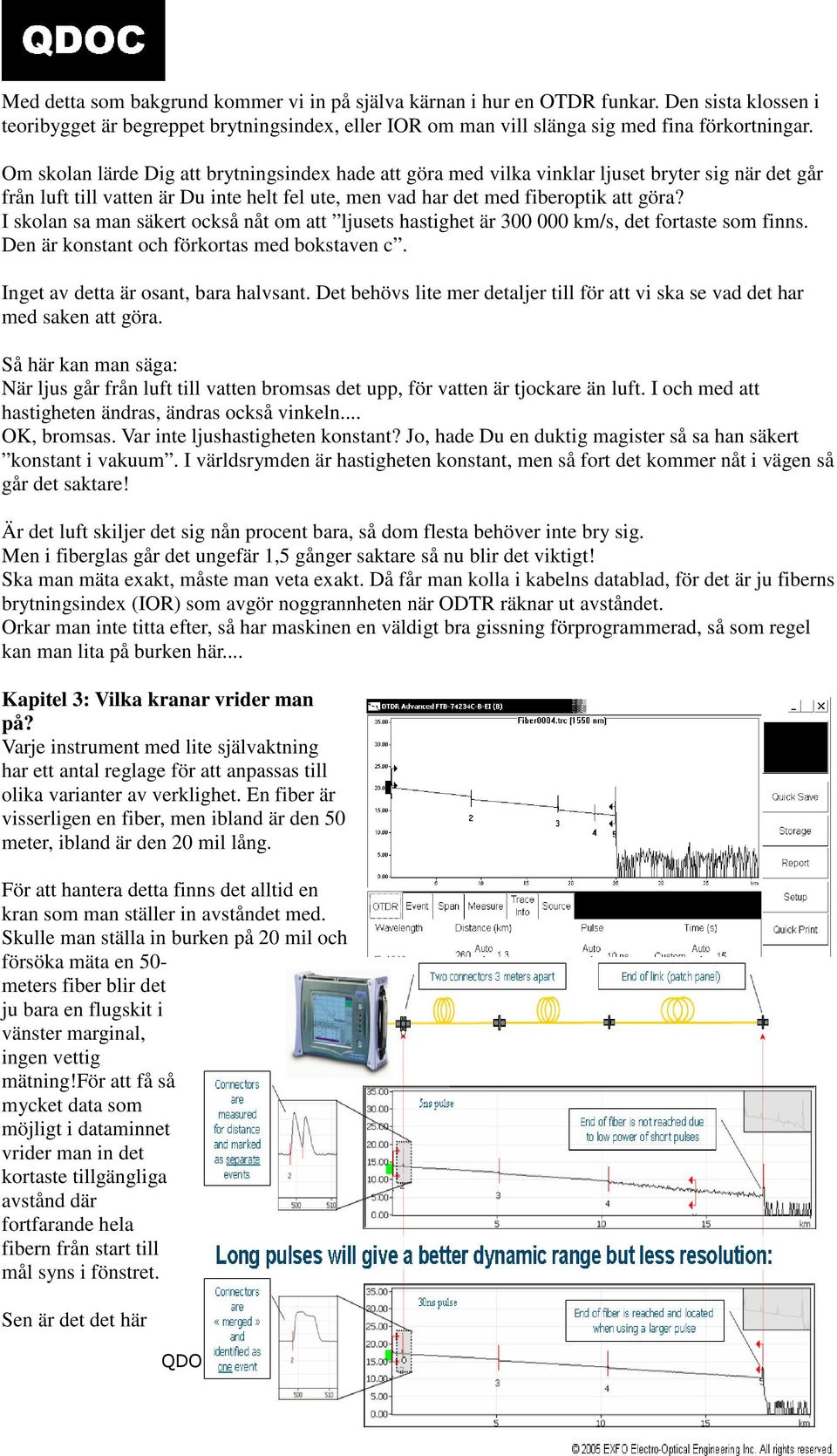 I skolan sa man säkert också nåt om att ljusets hastighet är 300 000 km/s, det fortaste som finns. Den är konstant och förkortas med bokstaven c. Inget av detta är osant, bara halvsant.