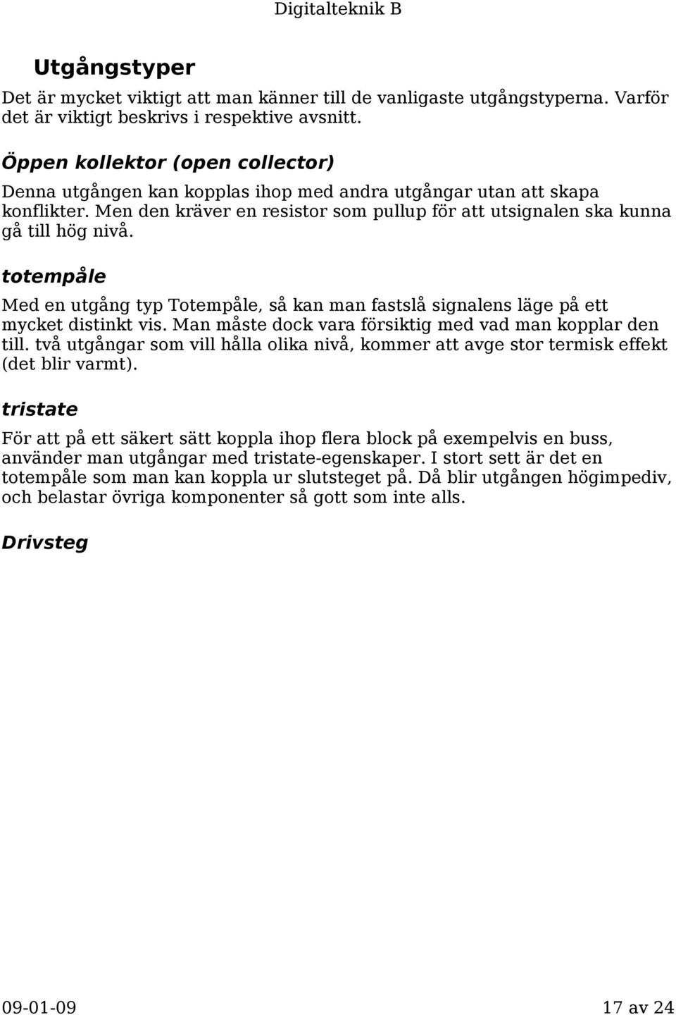 totempåle Med en utgång typ Totempåle, så kan man fastslå signalens läge på ett mycket distinkt vis. Man måste dock vara försiktig med vad man kopplar den till.