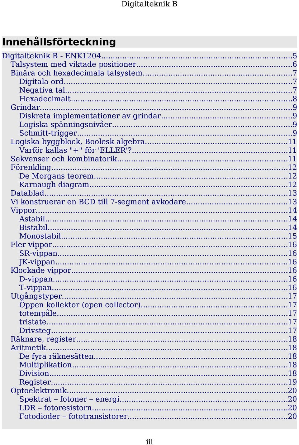 ..11 Förenkling...12 De Morgans teorem...12 Karnaugh diagram...12 Datablad...13 Vi konstruerar en BCD till 7-segment avkodare...13 Vippor...14 Astabil...14 Bistabil...14 Monostabil...15 Fler vippor.