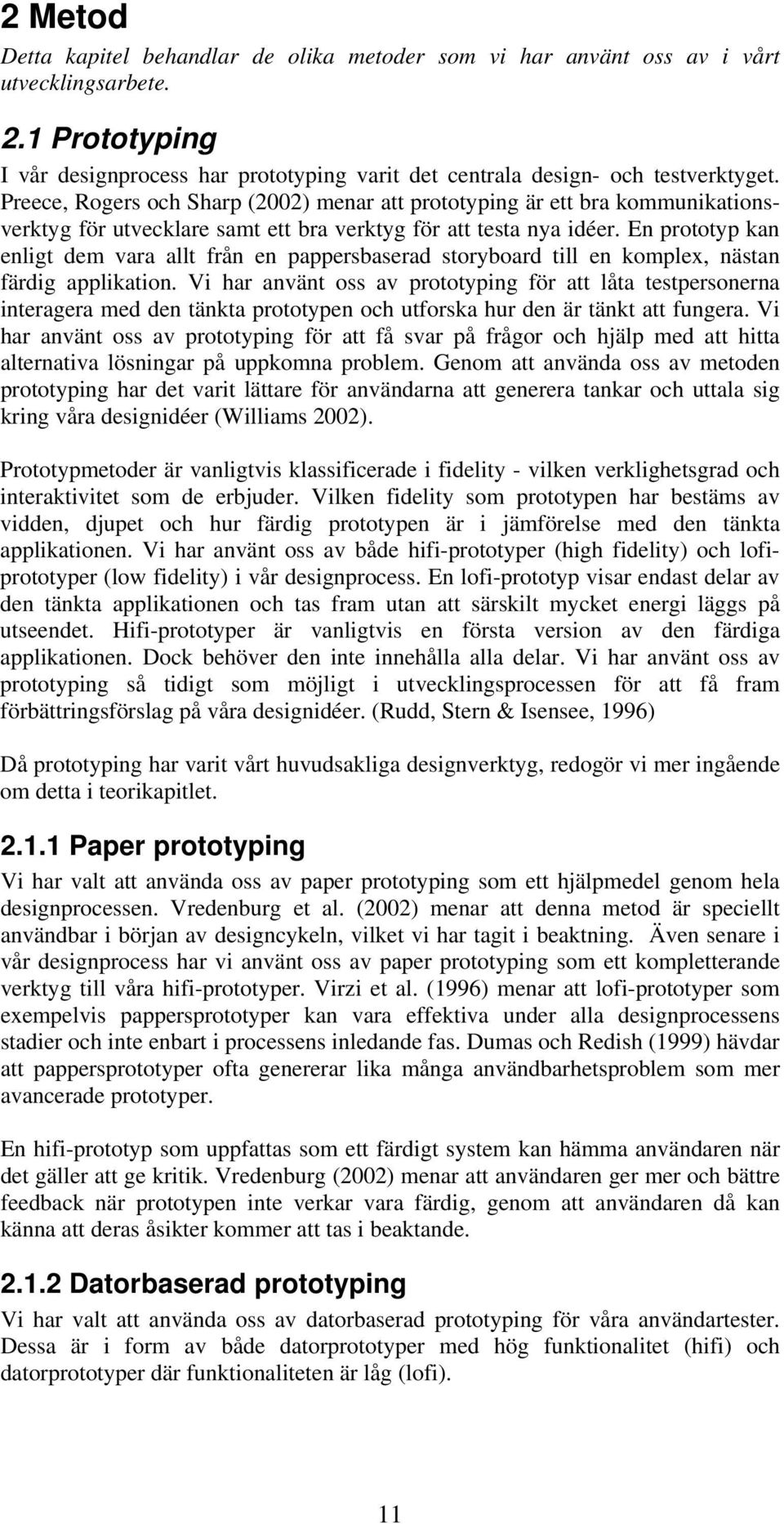 En prototyp kan enligt dem vara allt från en pappersbaserad storyboard till en komplex, nästan färdig applikation.