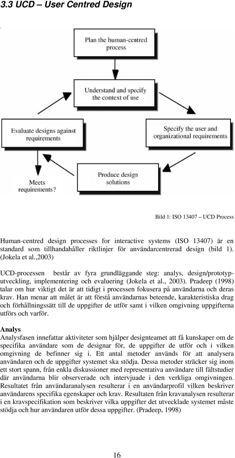 Pradeep (1998) talar om hur viktigt det är att tidigt i processen fokusera på användarna och deras krav.