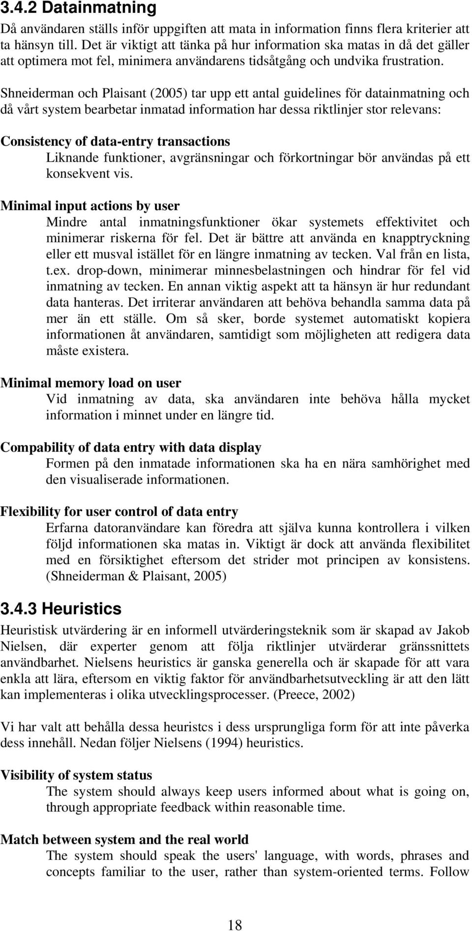 Shneiderman och Plaisant (2005) tar upp ett antal guidelines för datainmatning och då vårt system bearbetar inmatad information har dessa riktlinjer stor relevans: Consistency of data-entry