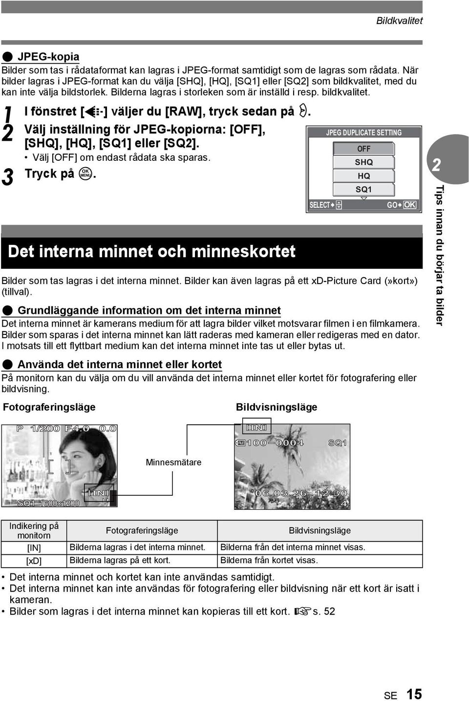 Välj inställning för JPEG-kopiorna: [OFF], JPEG DUPLICATE SETTING [SHQ], [HQ], [SQ] eller [SQ]. OFF Välj [OFF] om endast rådata ska sparas. SHQ Tryck på Z.