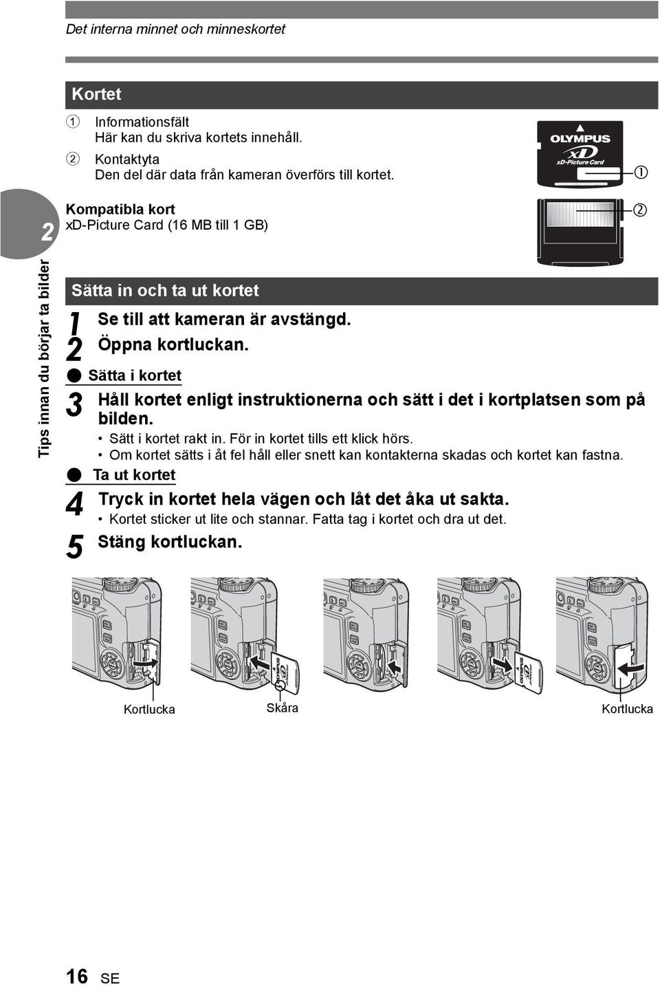 ( Sätta i kortet 3 Håll kortet enligt instruktionerna och sätt i det i kortplatsen som på bilden. Sätt i kortet rakt in. För in kortet tills ett klick hörs.