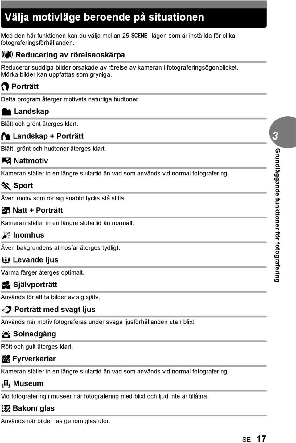 B Porträtt Detta program återger motivets naturliga hudtoner. F Landskap Blått och grönt återges klart. D Landskap + Porträtt Blått, grönt och hudtoner återges klart.