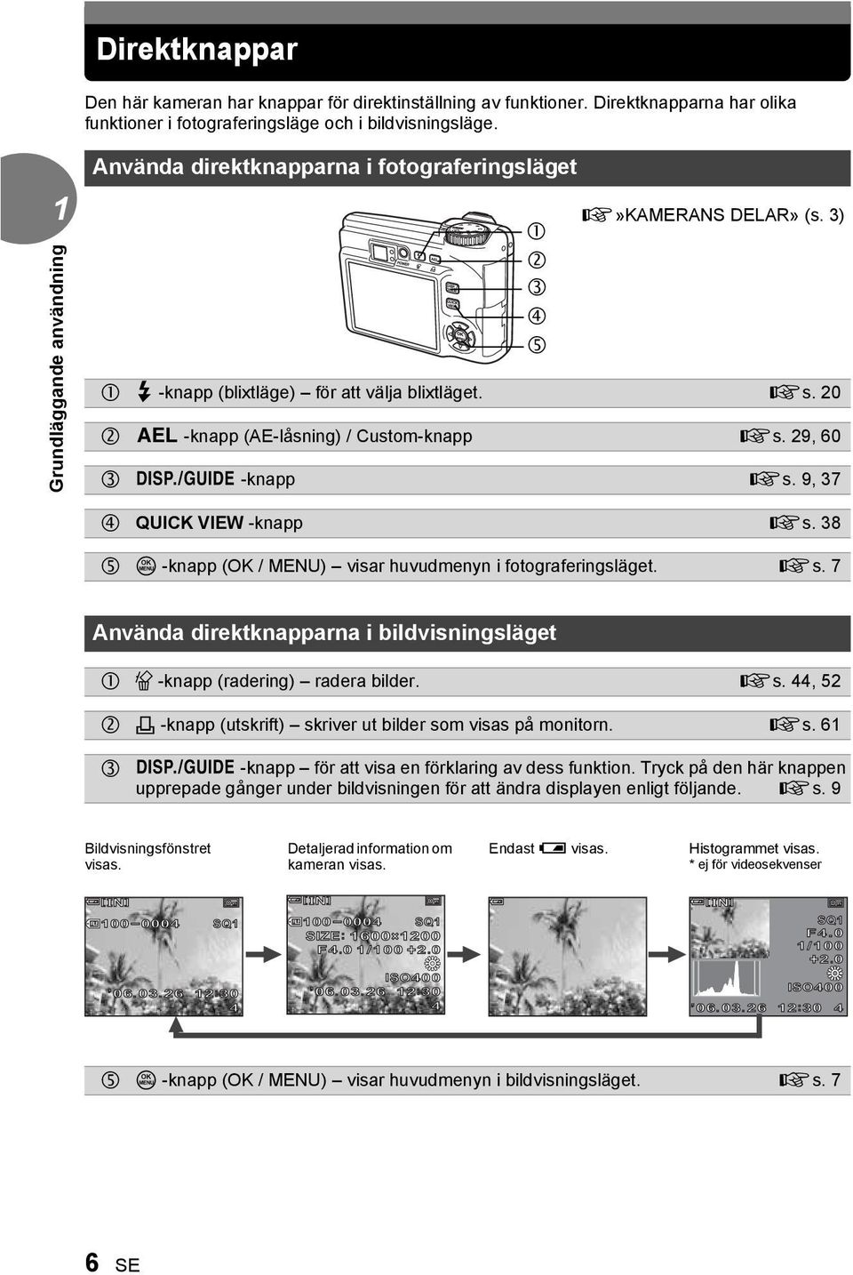 9, 37 QUICK VIEW -knapp gs. 38 Z -knapp (OK / MENU) visar huvudmenyn i fotograferingsläget. gs. 7 Använda direktknapparna i bildvisningsläget S -knapp (radering) radera bilder. gs., 5 < -knapp (utskrift) skriver ut bilder som visas på monitorn.