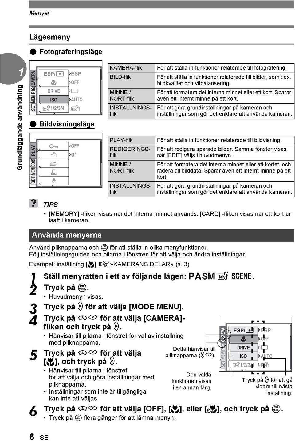 För att göra grundinställningar på kameran och inställningar som gör det enklare att använda kameran.