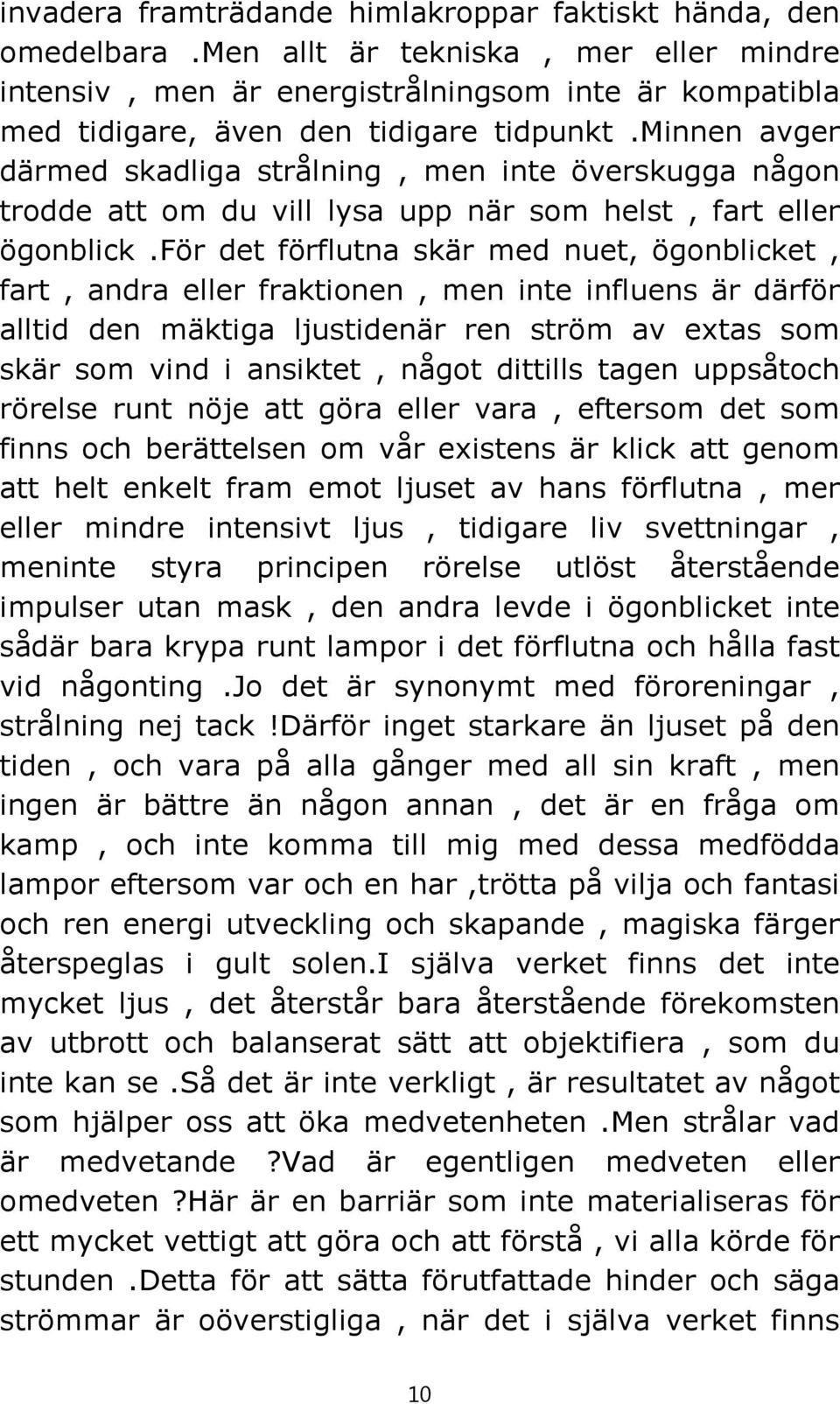 minnen avger därmed skadliga strålning, men inte överskugga någon trodde att om du vill lysa upp när som helst, fart eller ögonblick.