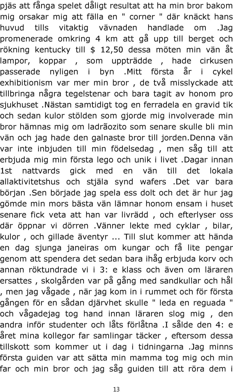 mitt första år i cykel exhibitionism var mer min bror, de två misslyckade att tillbringa några tegelstenar och bara tagit av honom pro sjukhuset.