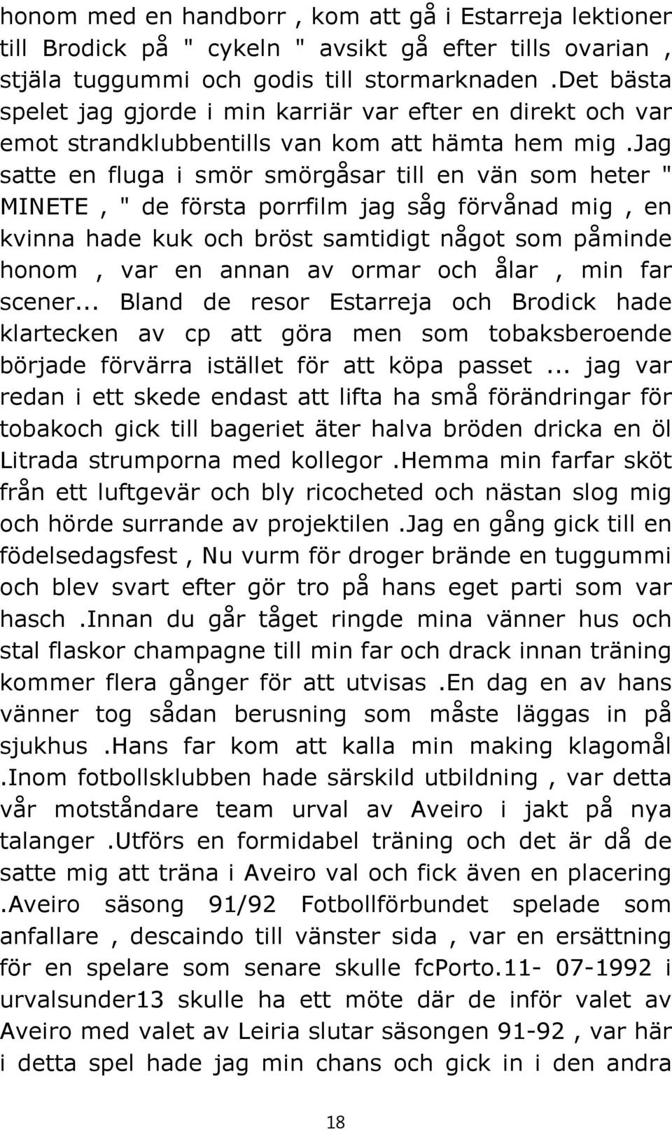 jag satte en fluga i smör smörgåsar till en vän som heter " MINETE, " de första porrfilm jag såg förvånad mig, en kvinna hade kuk och bröst samtidigt något som påminde honom, var en annan av ormar