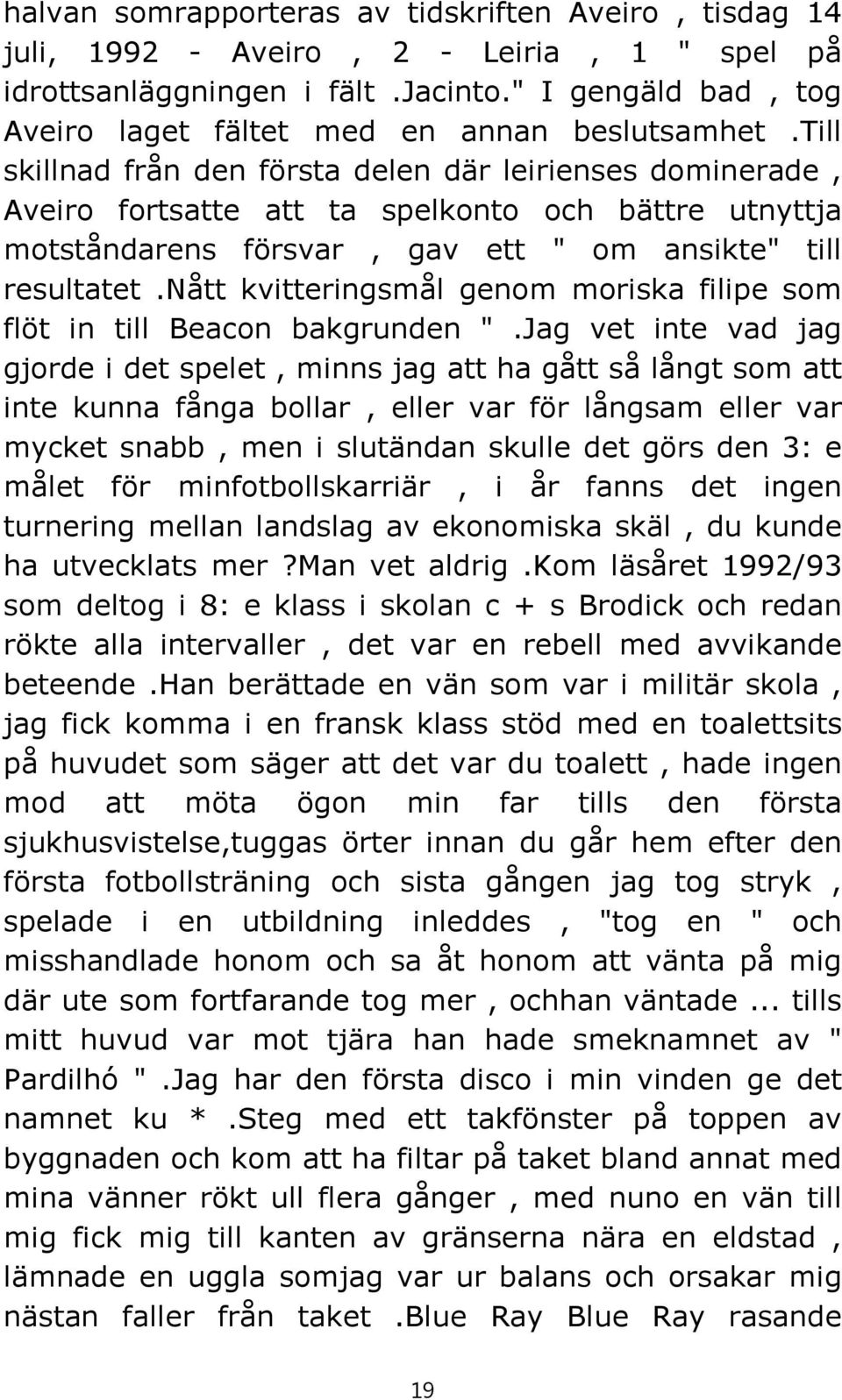 till skillnad från den första delen där leirienses dominerade, Aveiro fortsatte att ta spelkonto och bättre utnyttja motståndarens försvar, gav ett " om ansikte" till resultatet.