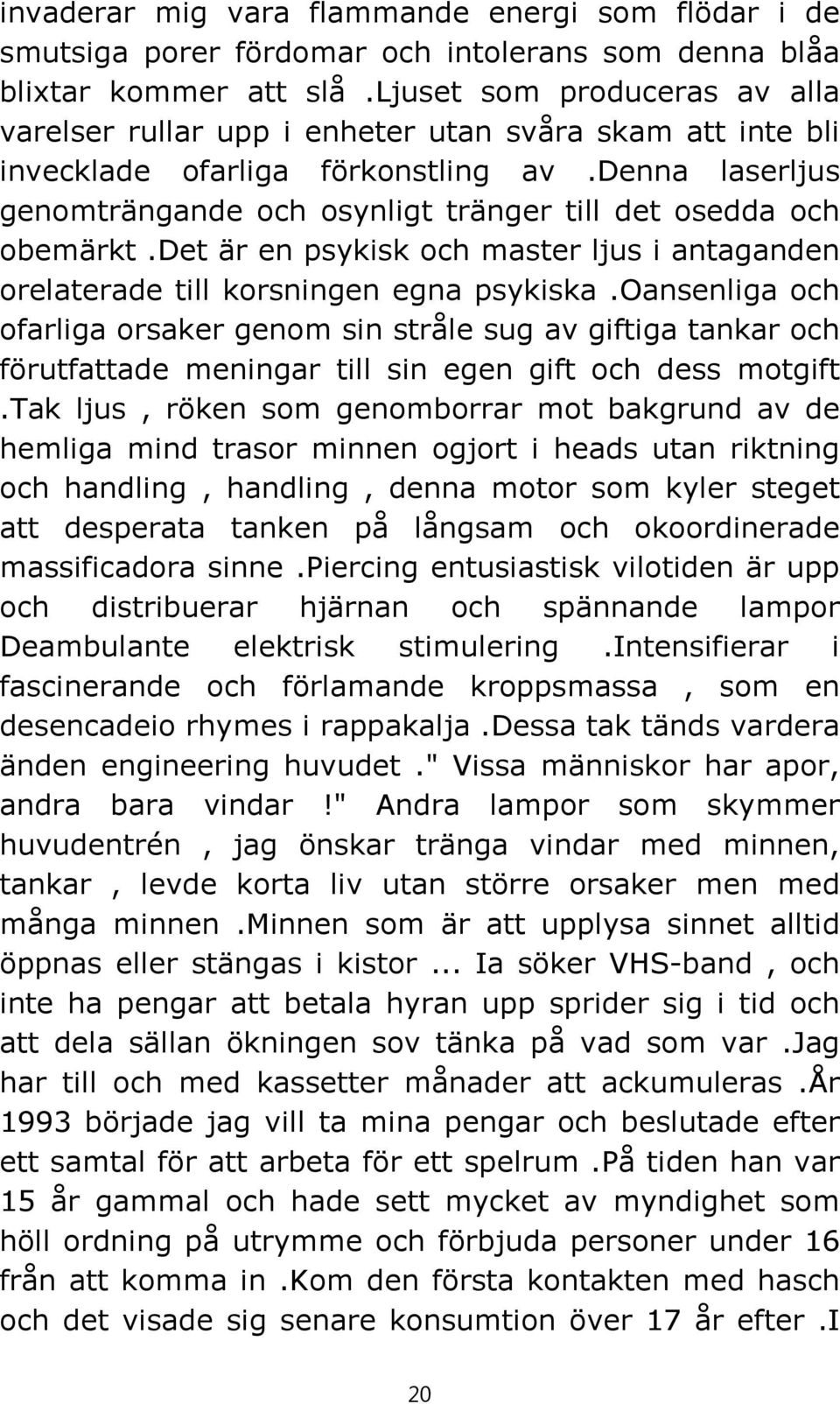 denna laserljus genomträngande och osynligt tränger till det osedda och obemärkt.det är en psykisk och master ljus i antaganden orelaterade till korsningen egna psykiska.