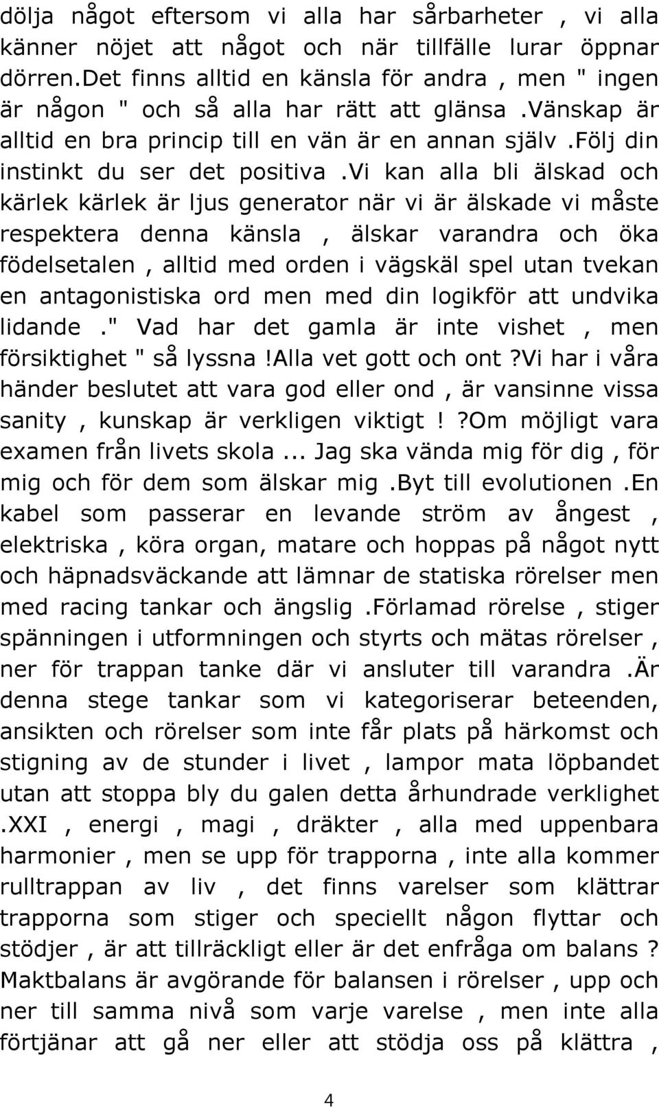 vi kan alla bli älskad och kärlek kärlek är ljus generator när vi är älskade vi måste respektera denna känsla, älskar varandra och öka födelsetalen, alltid med orden i vägskäl spel utan tvekan en