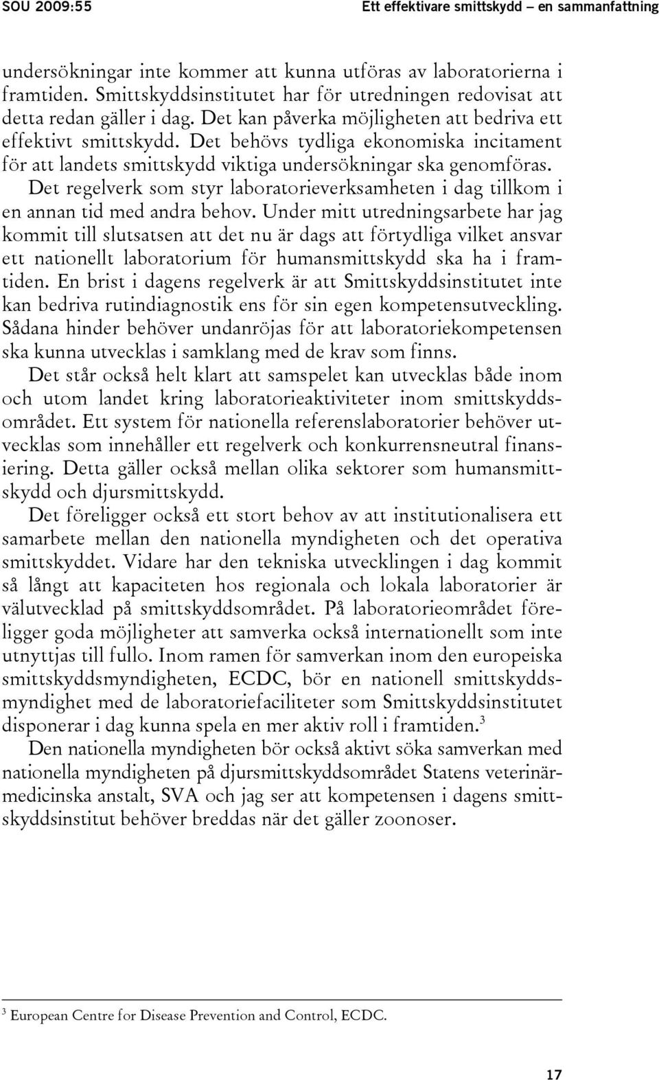 Det behövs tydliga ekonomiska incitament för att landets smittskydd viktiga undersökningar ska genomföras. Det regelverk som styr laboratorieverksamheten i dag tillkom i en annan tid med andra behov.