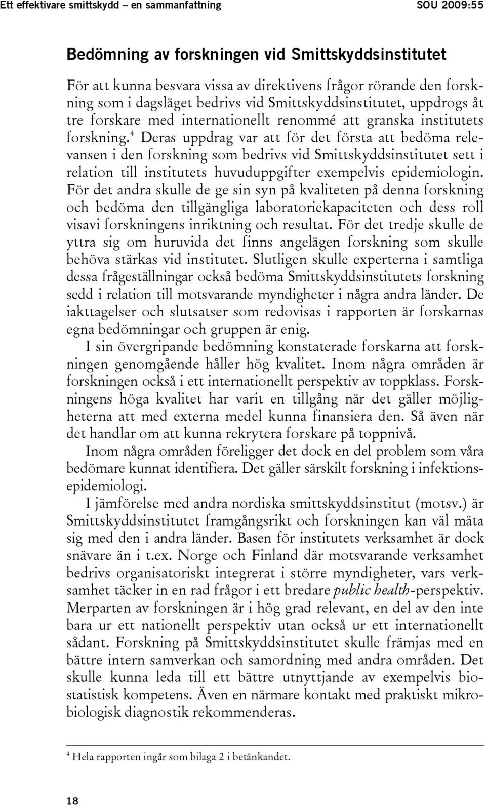 4 Deras uppdrag var att för det första att bedöma relevansen i den forskning som bedrivs vid Smittskyddsinstitutet sett i relation till institutets huvuduppgifter exempelvis epidemiologin.