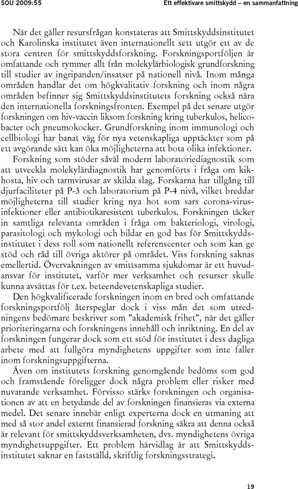 Inom många områden handlar det om högkvalitativ forskning och inom några områden befinner sig Smittskyddsinstitutets forskning också nära den internationella forskningsfronten.