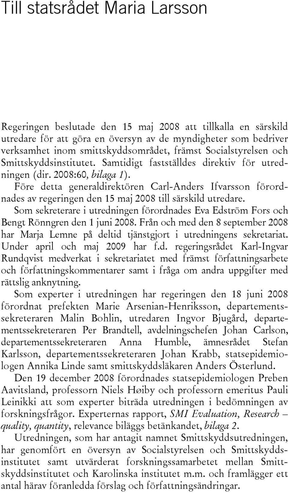 Före detta generaldirektören Carl-Anders Ifvarsson förordnades av regeringen den 15 maj 2008 till särskild utredare.