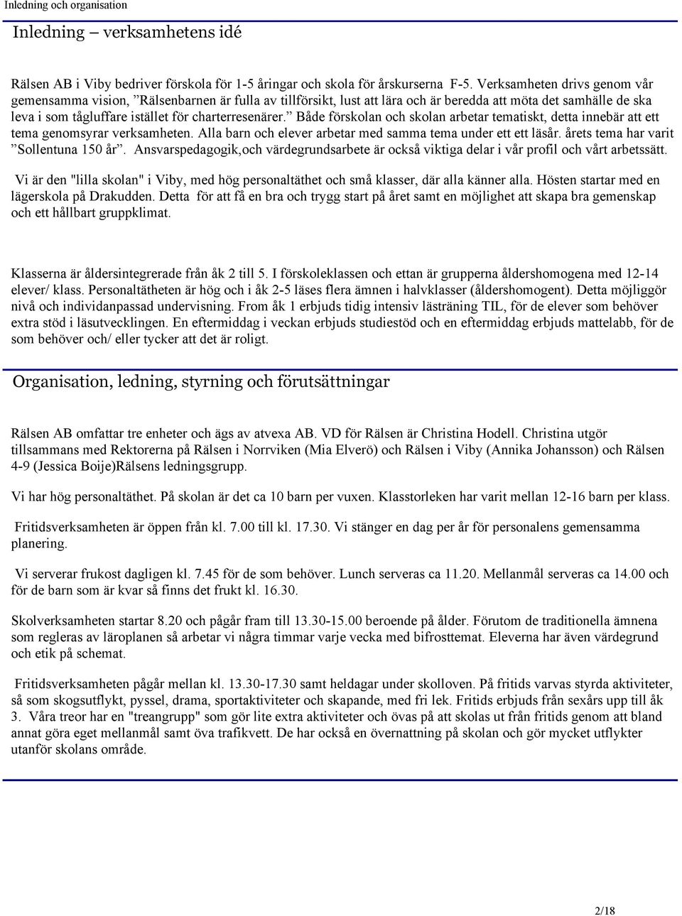 Både förskolan och skolan arbetar tematiskt, detta innebär att ett tema genomsyrar verksamheten. Alla barn och elever arbetar med samma tema under ett ett läsår.