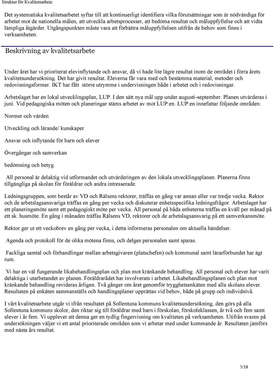 Beskrivning av kvalitetsarbete Under året har vi prioriterat elevinflytande och ansvar, då vi hade lite lägre resultat inom de området i förra årets kvalitetsundersökning. Det har givit resultat.