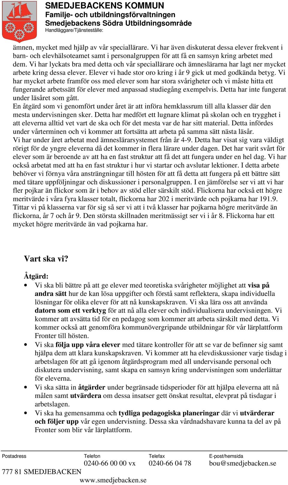 Vi har mycket arbete framför oss med elever som har stora svårigheter och vi måste hitta ett fungerande arbetssätt för elever med anpassad studiegång exempelvis.