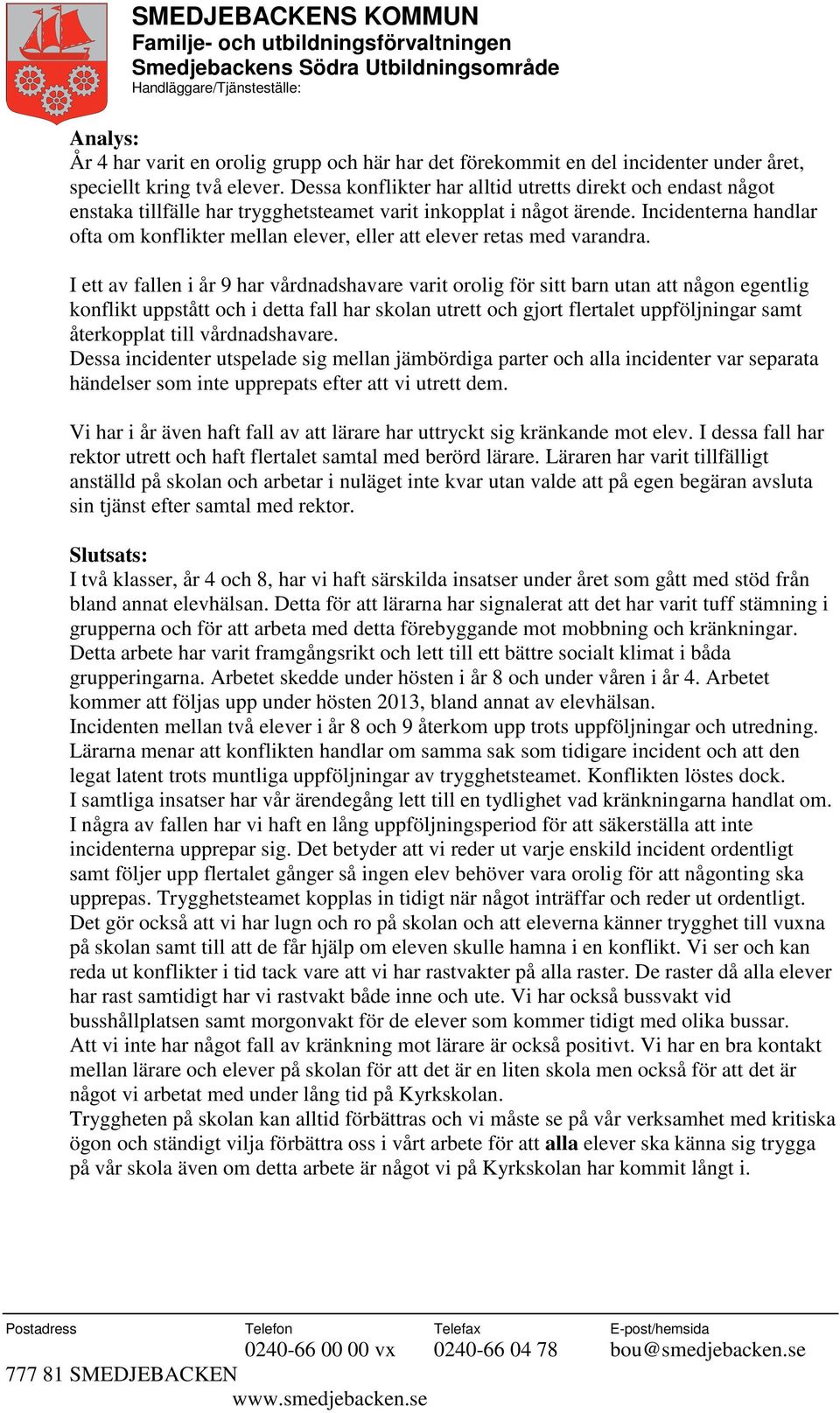 Incidenterna handlar ofta om konflikter mellan elever, eller att elever retas med varandra.