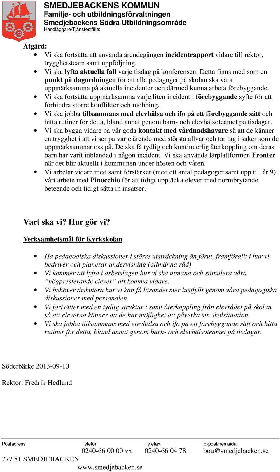 Vi ska fortsätta uppmärksamma varje liten incident i förebyggande syfte för att förhindra större konflikter och mobbing.