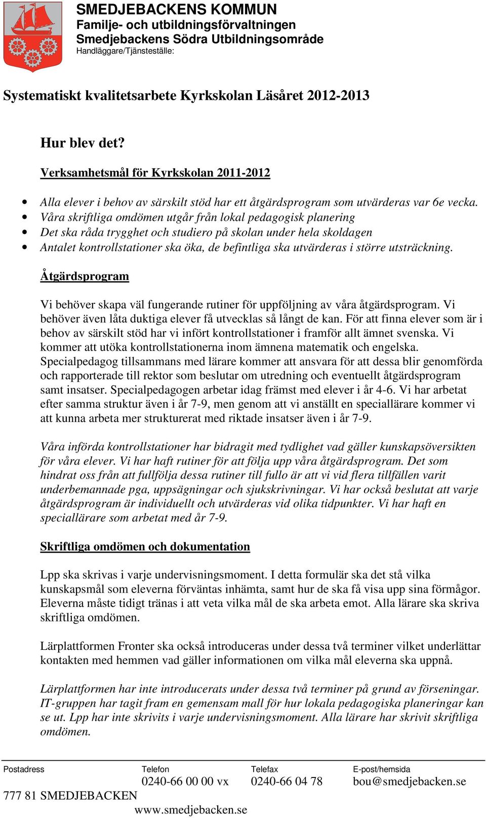 större utsträckning. Åtgärdsprogram Vi behöver skapa väl fungerande rutiner för uppföljning av våra åtgärdsprogram. Vi behöver även låta duktiga elever få utvecklas så långt de kan.
