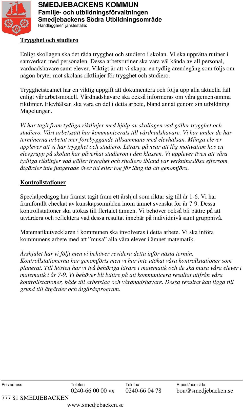 Viktigt är att vi skapar en tydlig ärendegång som följs om någon bryter mot skolans riktlinjer för trygghet och studiero.