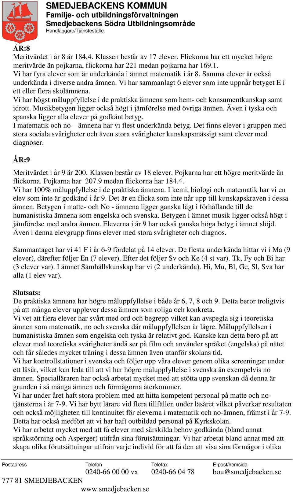 Vi har högst måluppfyllelse i de praktiska ämnena som hem- och konsumentkunskap samt idrott. Musikbetygen ligger också högt i jämförelse med övriga ämnen.