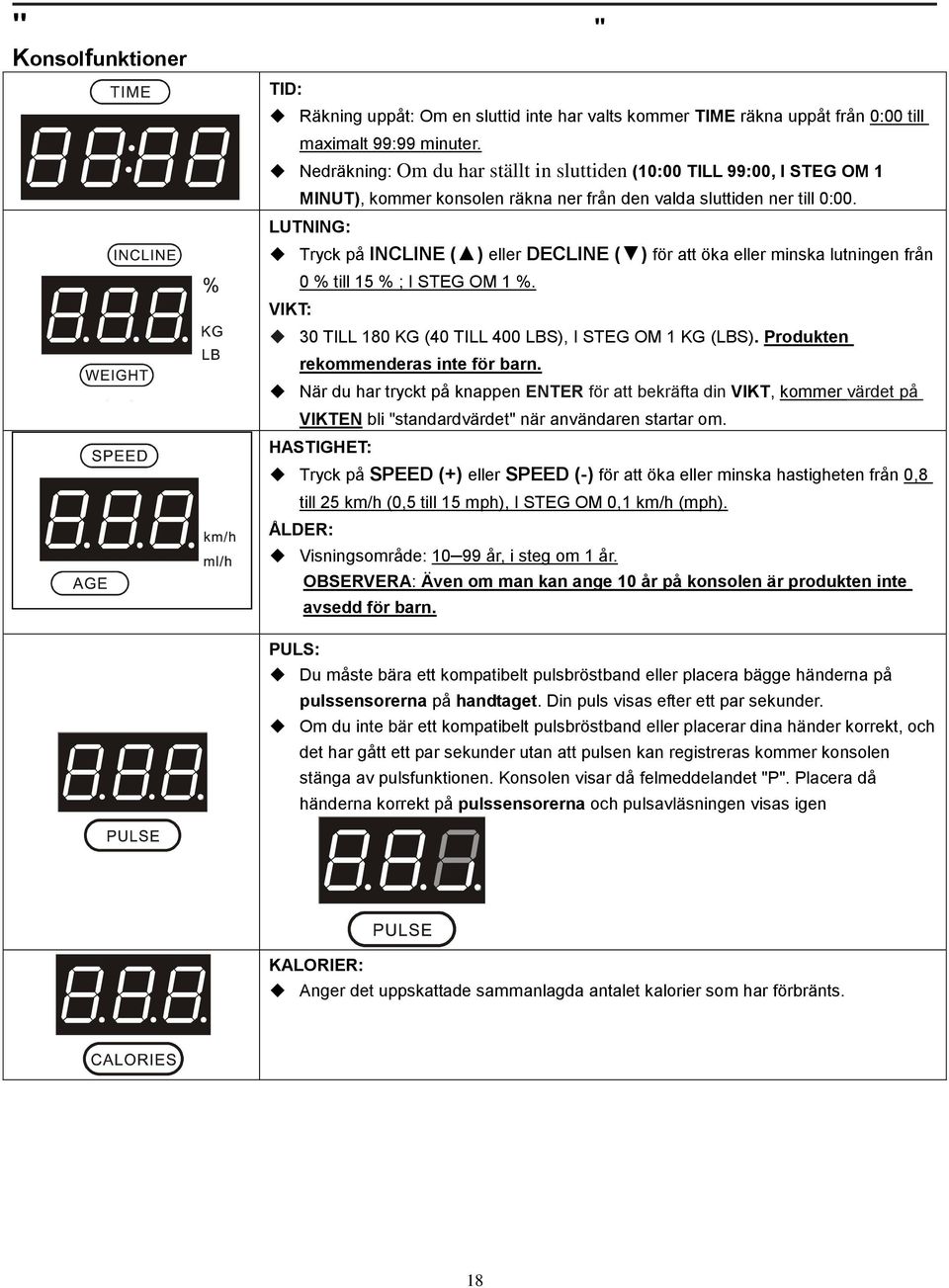 LUTNING: Tryck på INCLINE ( ) eller DECLINE ( ) för att öka eller minska lutningen från 0 % till 15 % ; I STEG OM 1 %. VIKT: 30 TILL 180 KG (40 TILL 400 LBS), I STEG OM 1 KG (LBS).