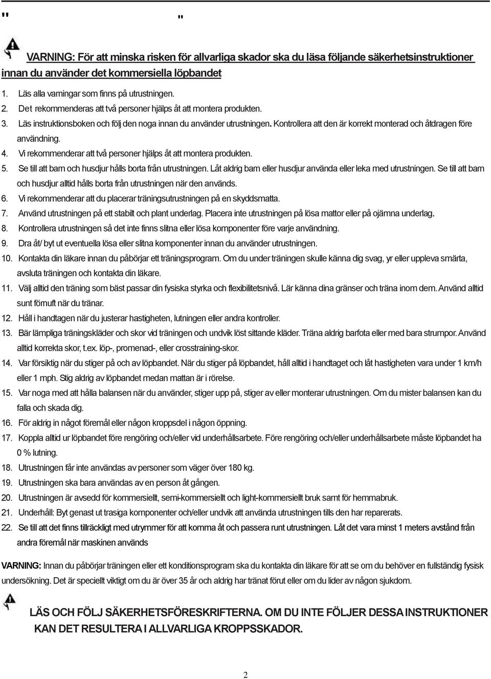 Kontrollera att den är korrekt monterad och åtdragen före användning. 4. Vi rekommenderar att två personer hjälps åt att montera produkten. 5.