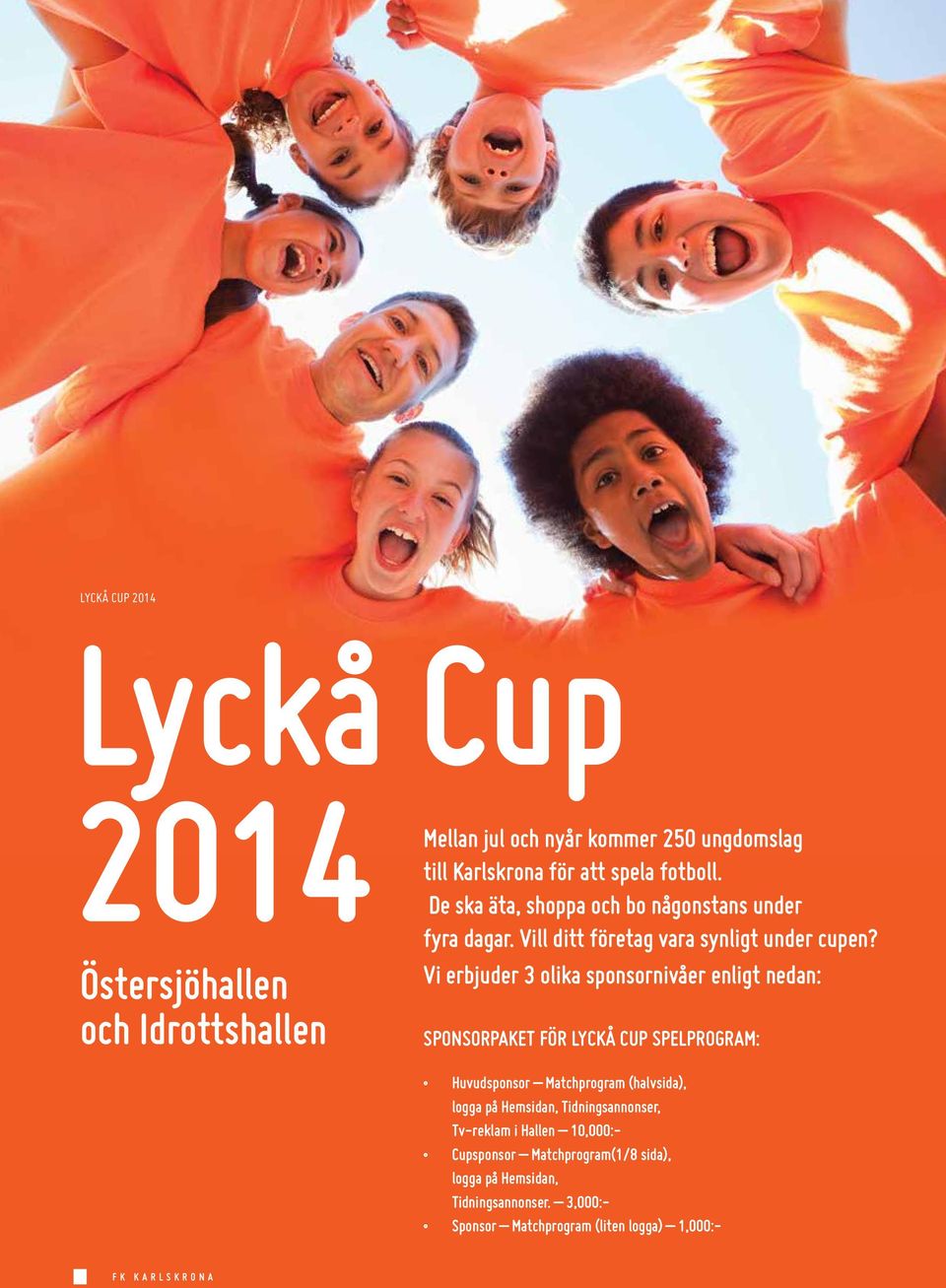 Vi erbjuder 3 olika sponsornivåer enligt nedan: Sponsorpaket för Lyckå Cup Spelprogram: Huvudsponsor Matchprogram (halvsida), logga på