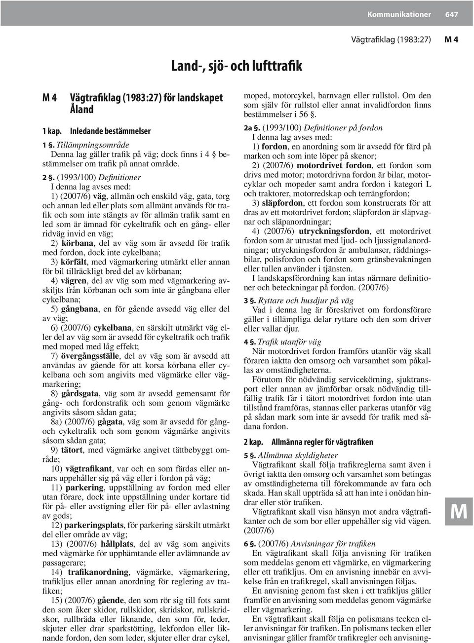 (1993/100) Definitioner I denna lag avses med: 1) (2007/6) väg, allmän och enskild väg, gata, torg och annan led eller plats som allmänt används för trafik och som inte stängts av för allmän trafik