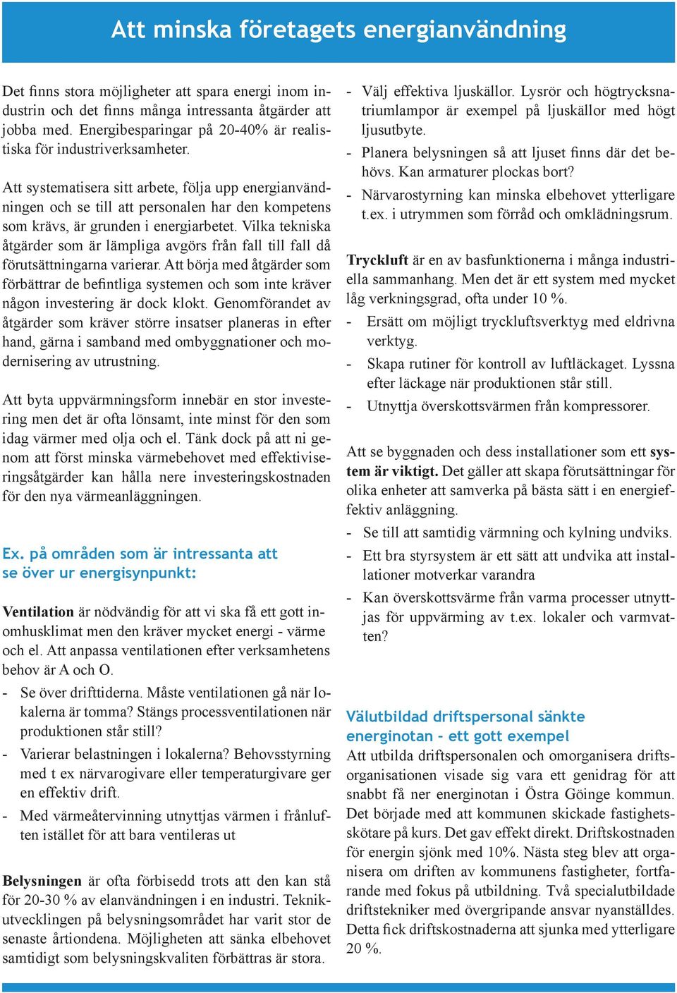 Att systematisera sitt arbete, följa upp energianvändningen och se till att personalen har den kompetens som krävs, är grunden i energiarbetet.