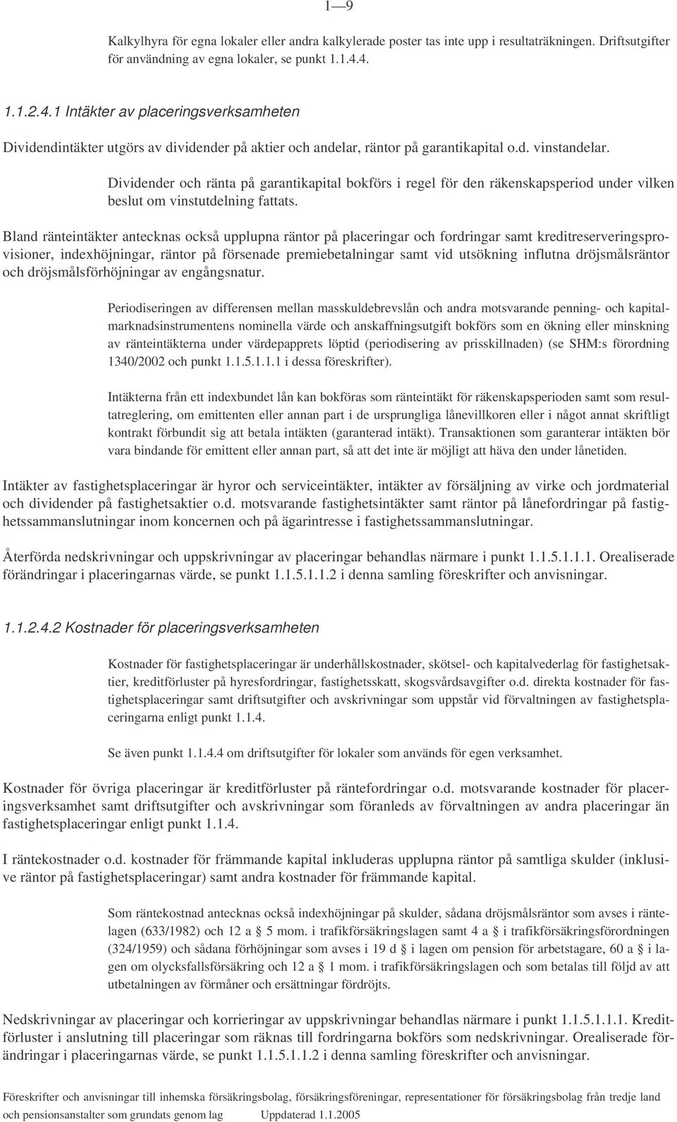 Dividender och ränta på garantikapital bokförs i regel för den räkenskapsperiod under vilken beslut om vinstutdelning fattats.