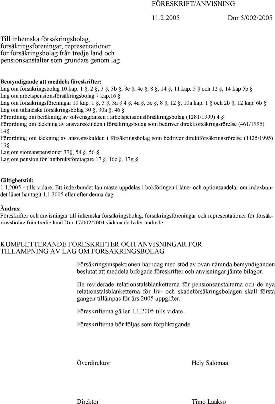 föreskrifter: Lag om försäkringsbolag 10 kap. 1, 2, 3, 3b, 3c, 4c, 8, 14, 11 kap. 5 och 12, 14 kap 5b Lag om arbetspensionsförsäkringsbolag 7 kap.16 Lag om försäkringsföreningar 10 kap.