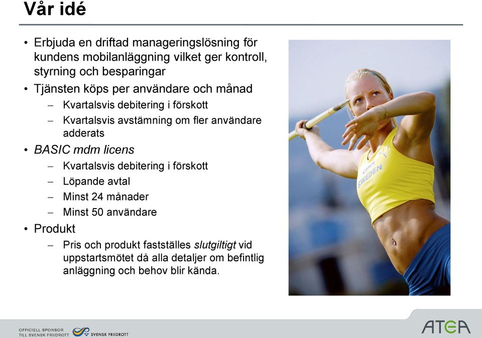 användare adderats BASIC mdm licens Kvartalsvis debitering i förskott Löpande avtal Minst 24 månader Minst 50