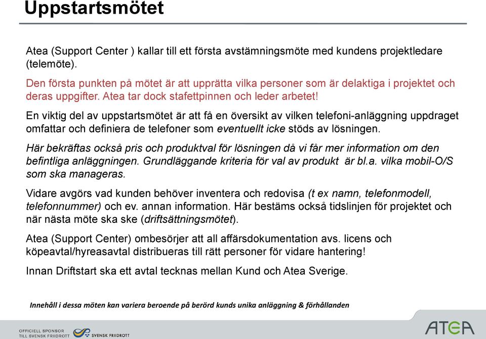 En viktig del av uppstartsmötet är att få en översikt av vilken telefoni-anläggning uppdraget omfattar och definiera de telefoner som eventuellt icke stöds av lösningen.